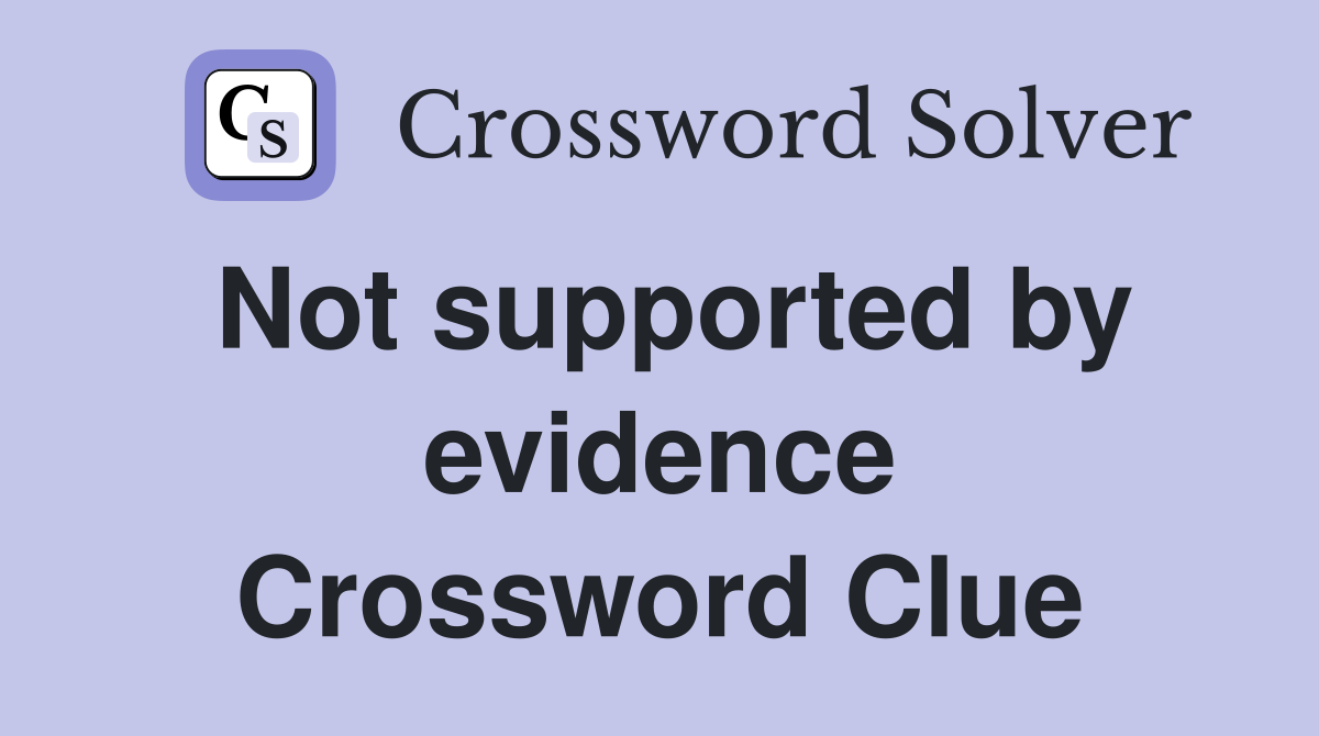 Not supported by evidence Crossword Clue