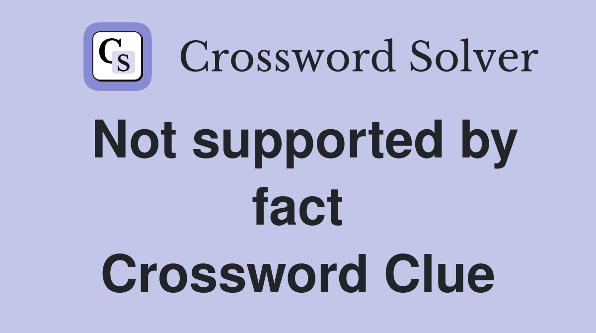 Not supported by fact Crossword Clue