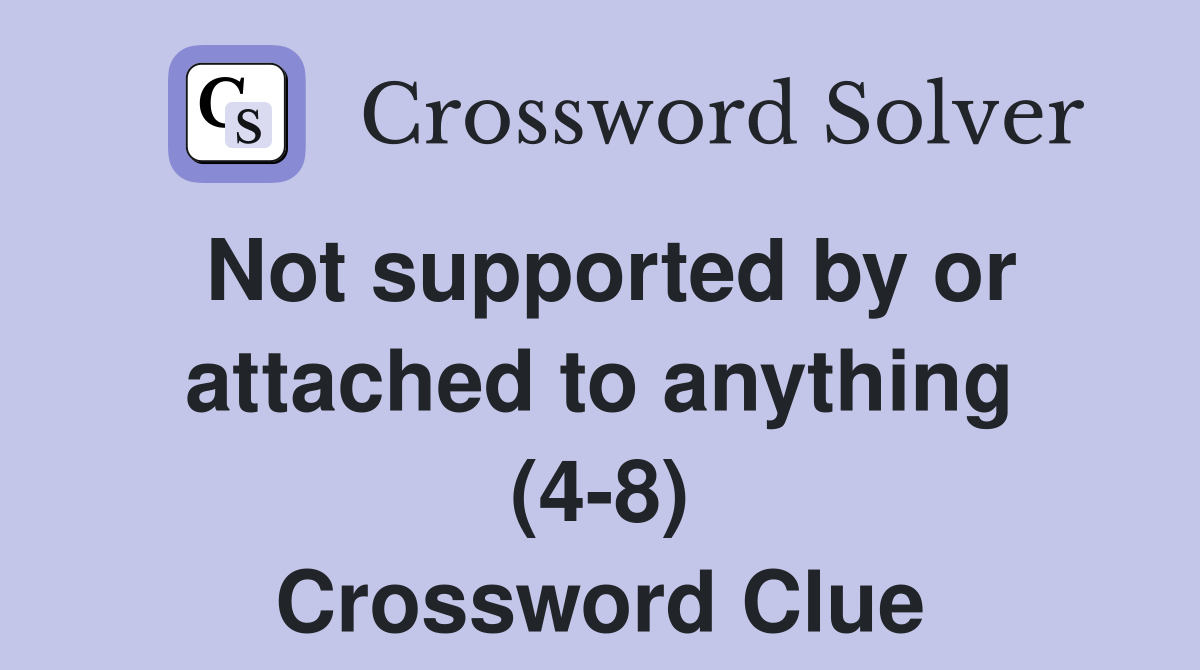 Not supported by or attached to anything (4-8) Crossword Clue