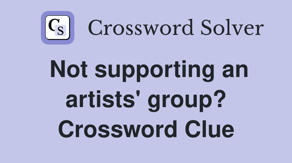 Not supporting an artists' group? Crossword Clue