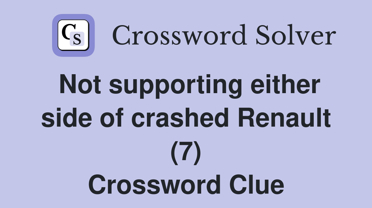 Not supporting either side of crashed Renault (7) Crossword Clue