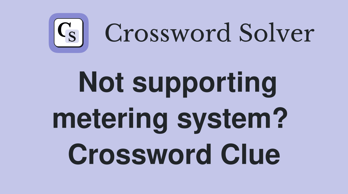 Not supporting metering system?  Crossword Clue