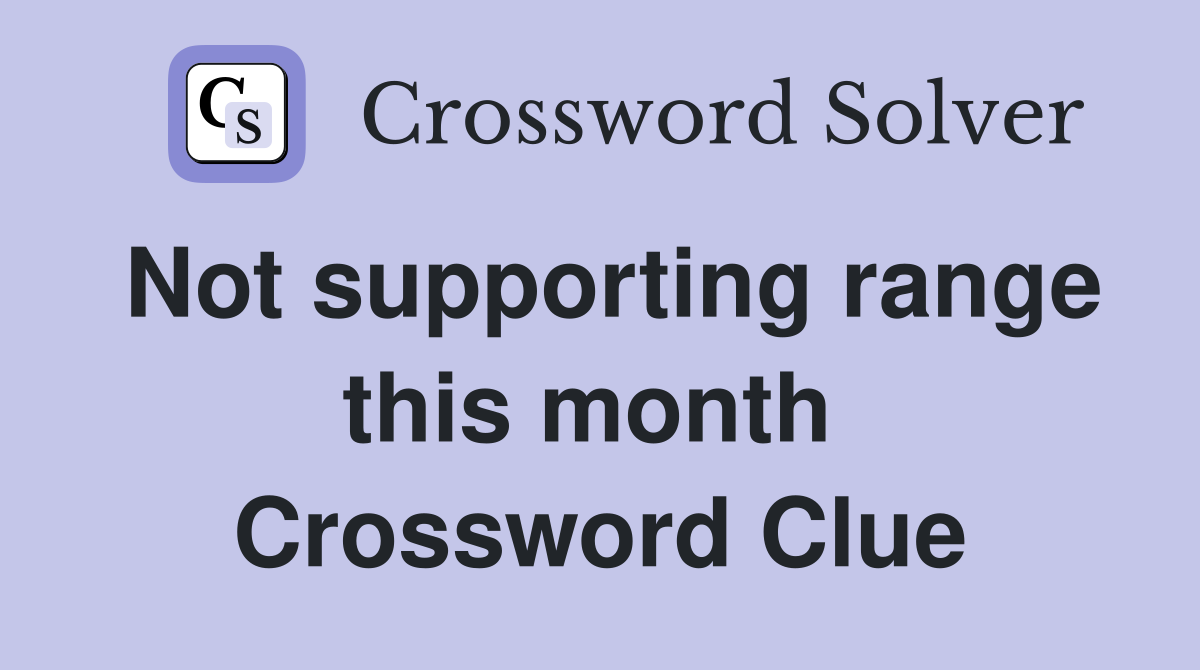 Not supporting range this month  Crossword Clue
