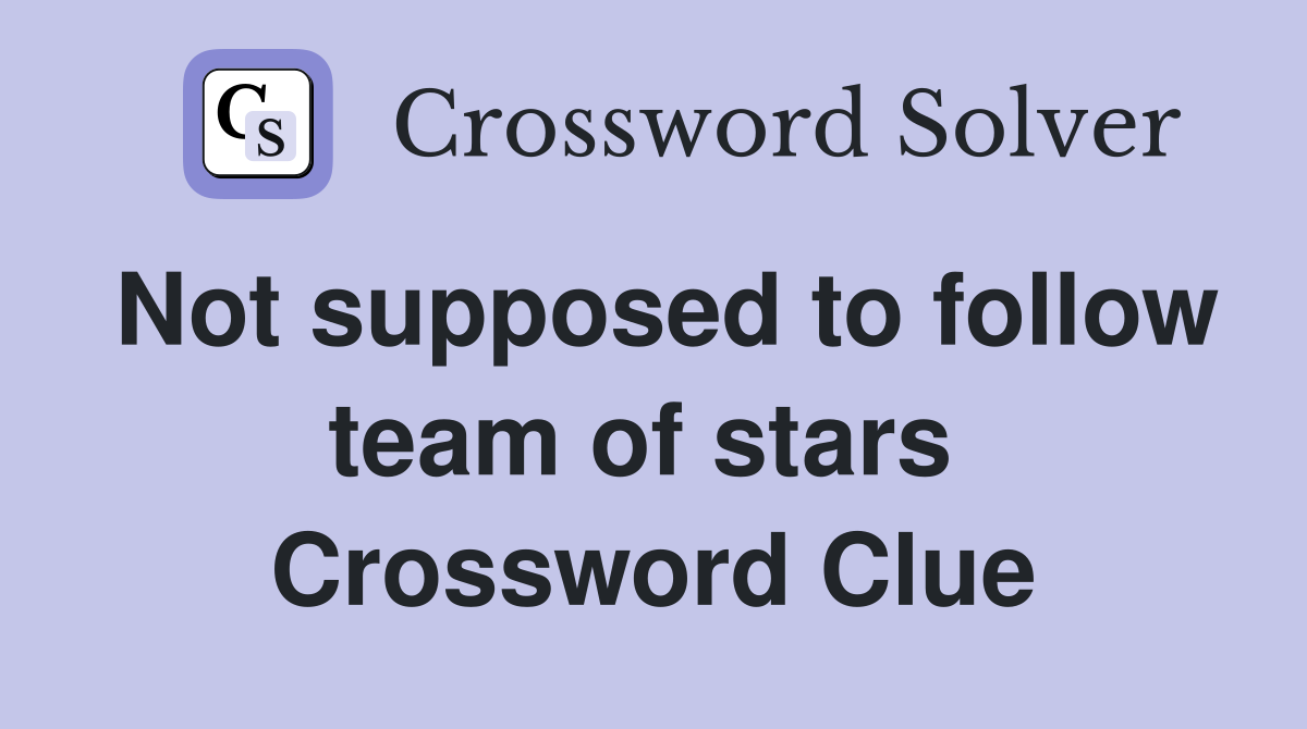 Not supposed to follow team of stars  Crossword Clue
