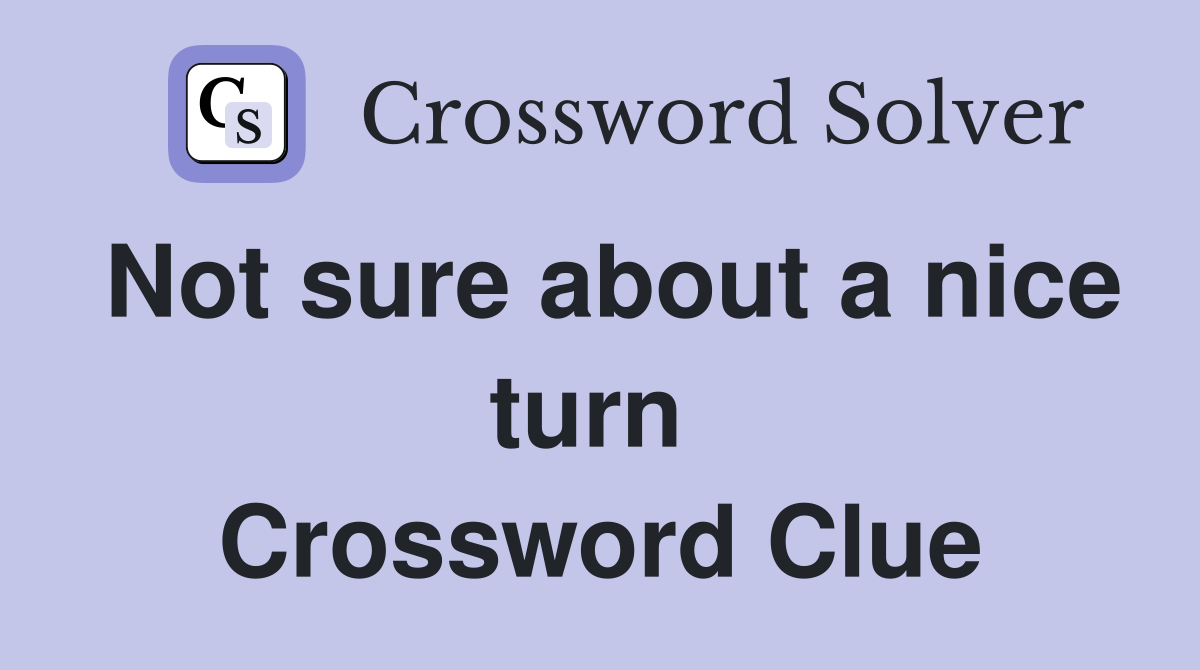 Not sure about a nice turn  Crossword Clue
