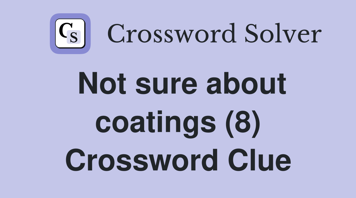 Not sure about coatings (8) Crossword Clue
