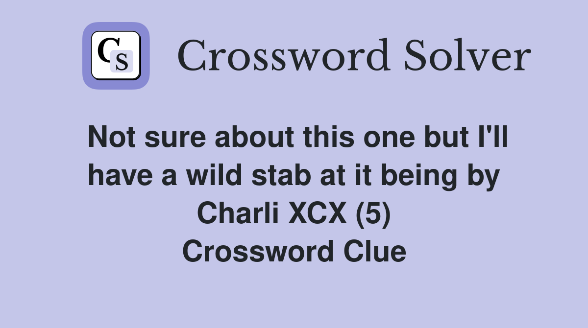 Not sure about this one but I'll have a wild stab at it being by Charli XCX (5) Crossword Clue