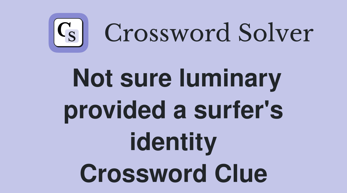 Not sure luminary provided a surfer's identity Crossword Clue