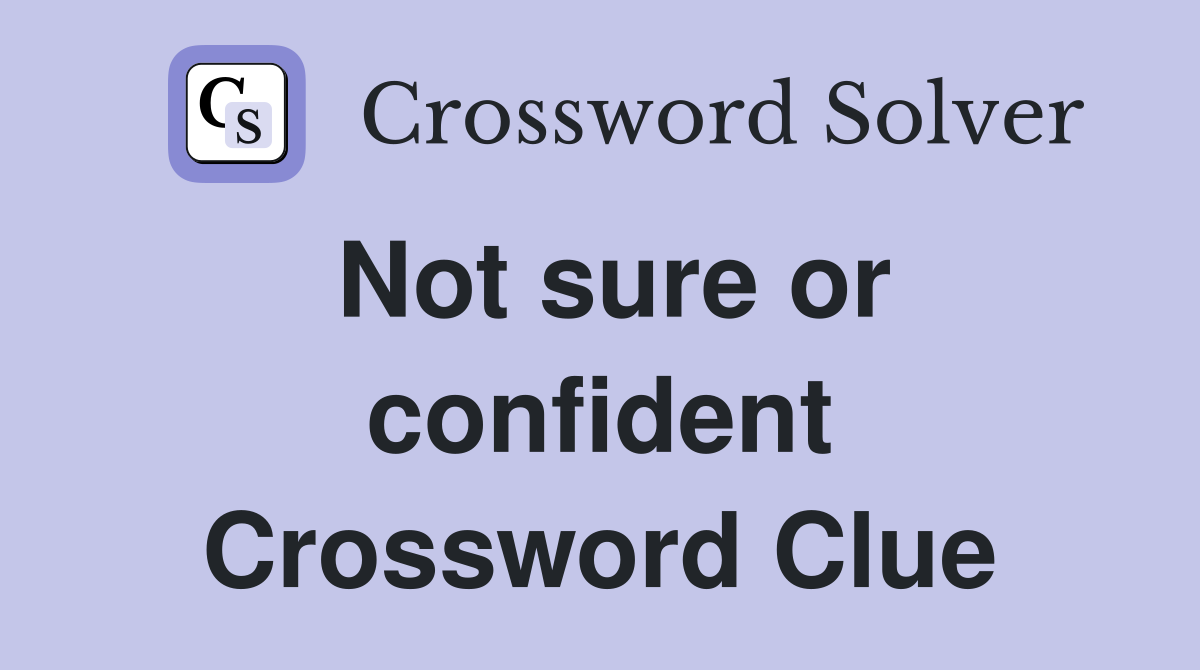 Not sure or confident Crossword Clue