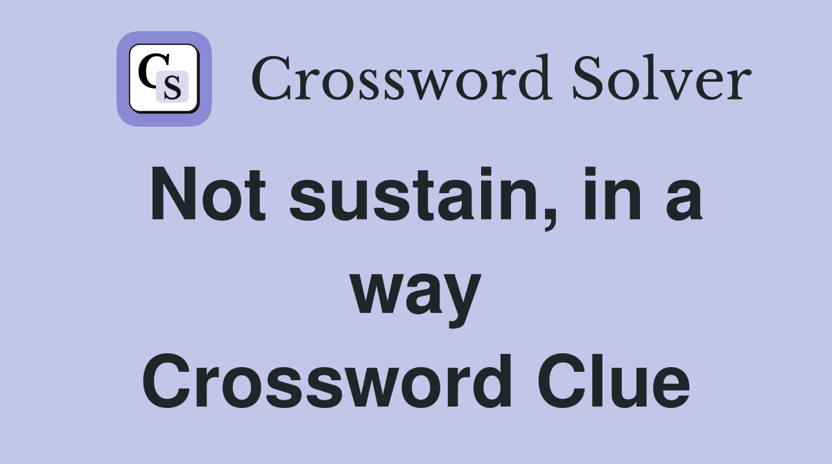 Not sustain, in a way Crossword Clue