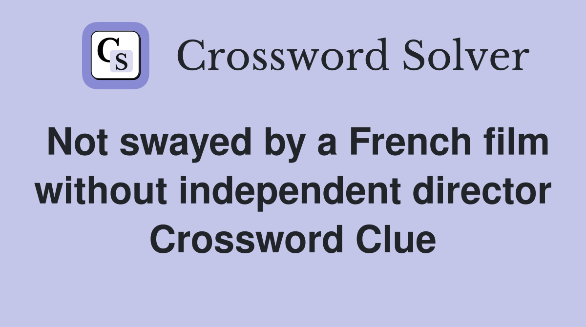 Not swayed by a French film without independent director Crossword Clue