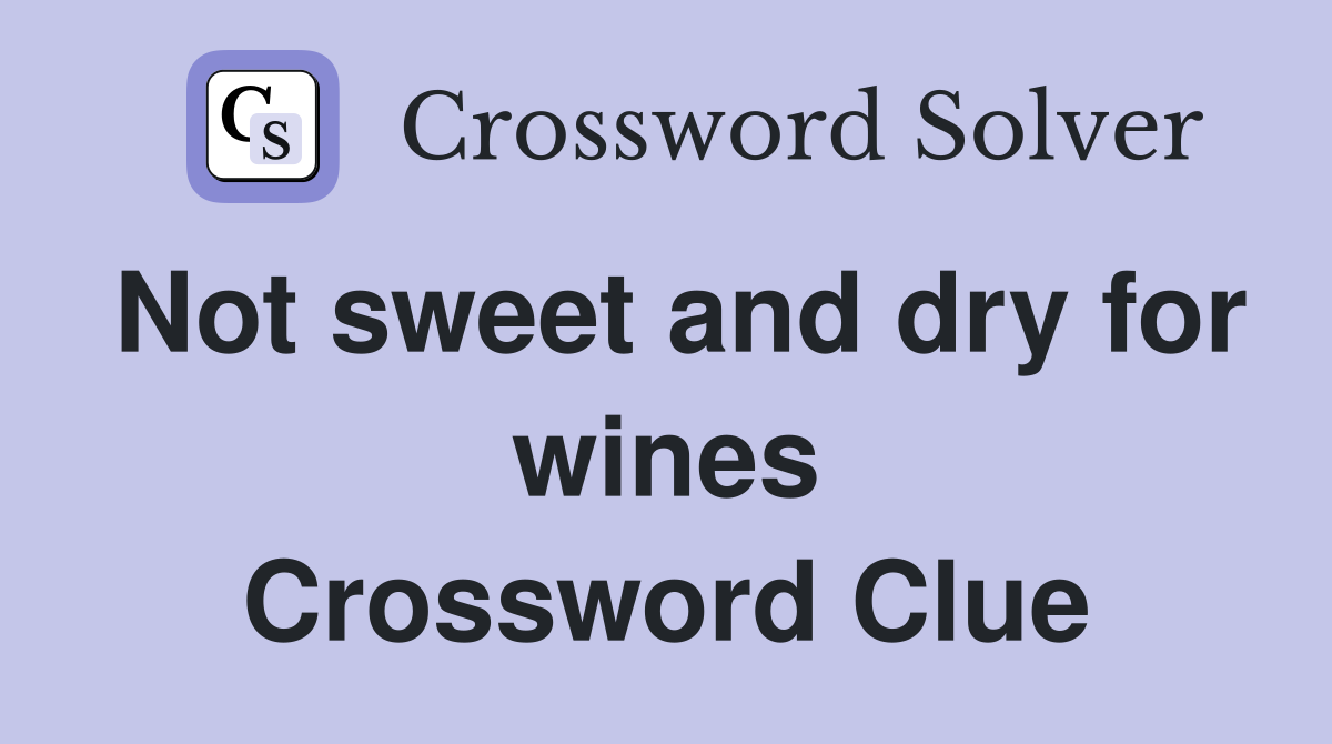 Not sweet and dry for wines Crossword Clue