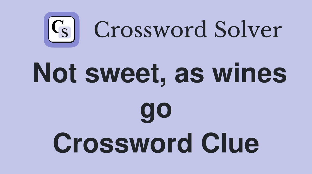 Not sweet, as wines go Crossword Clue