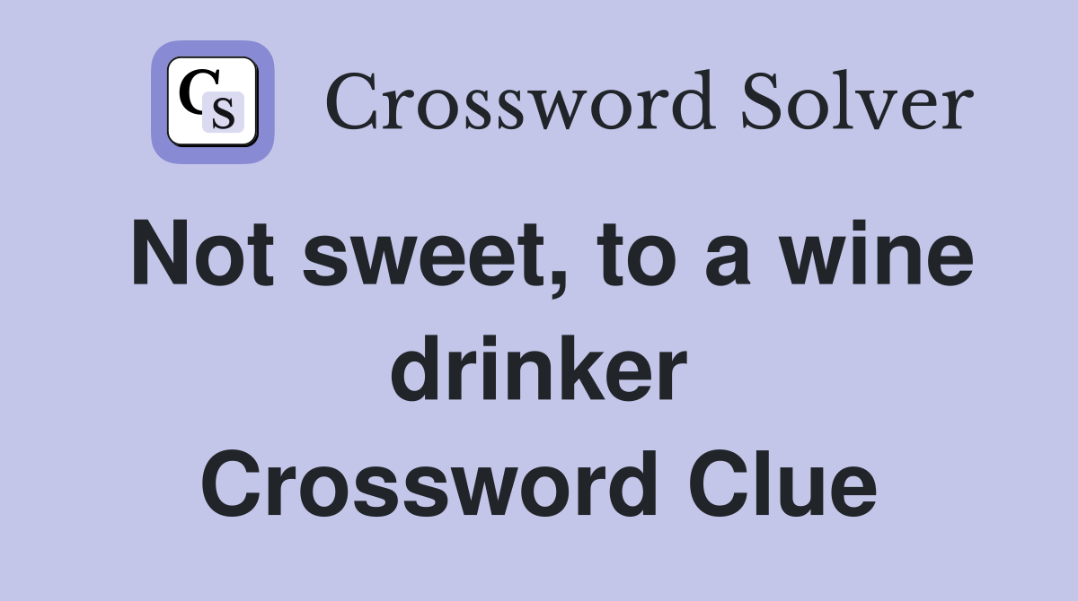 Not sweet, to a wine drinker Crossword Clue