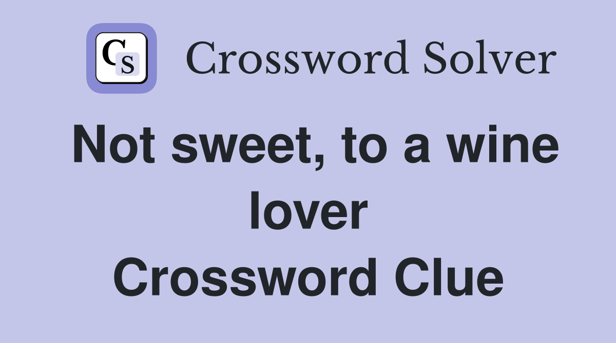 Not sweet, to a wine lover Crossword Clue