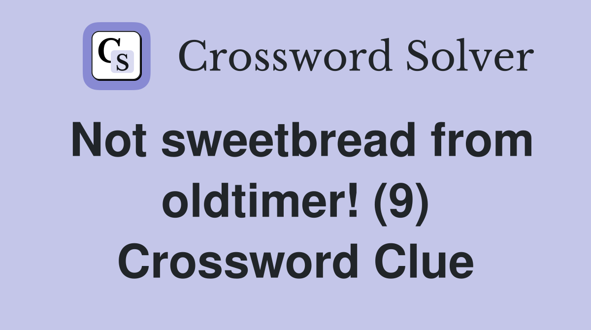 Not sweetbread from oldtimer! (9) Crossword Clue