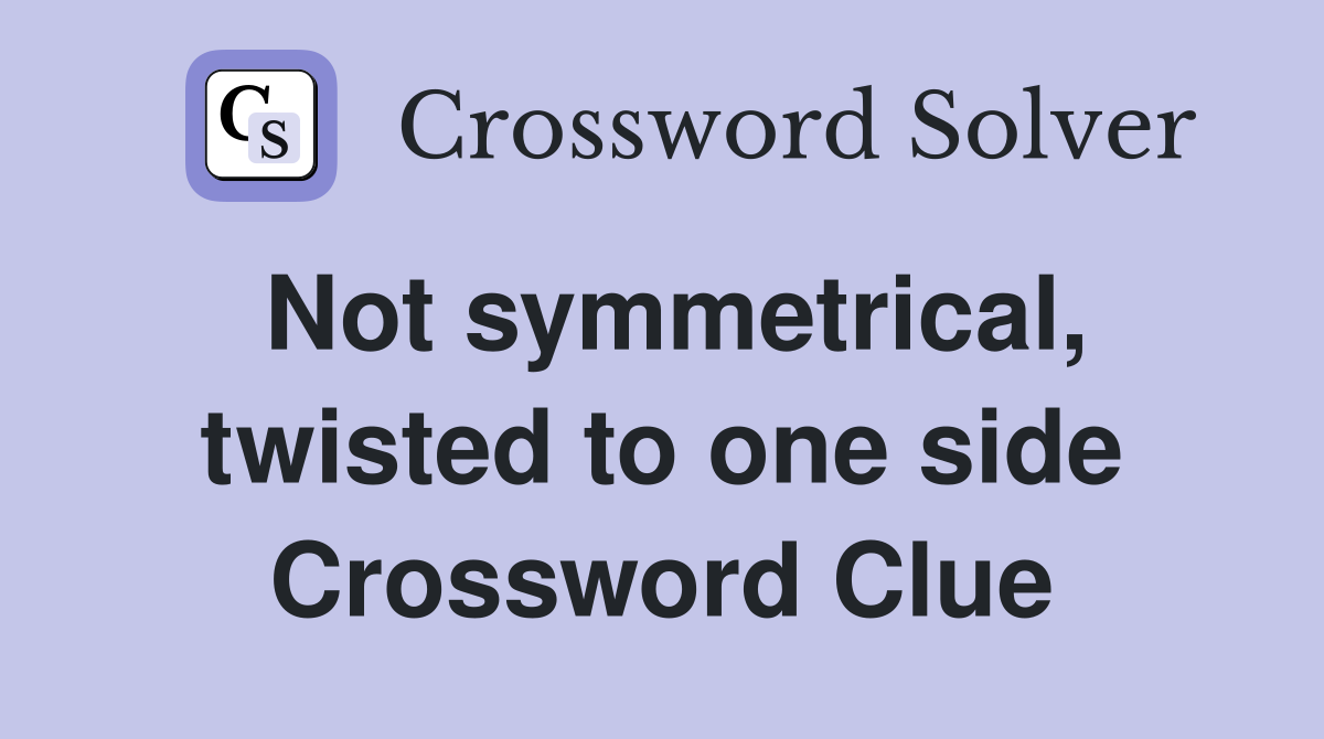 Not symmetrical, twisted to one side Crossword Clue