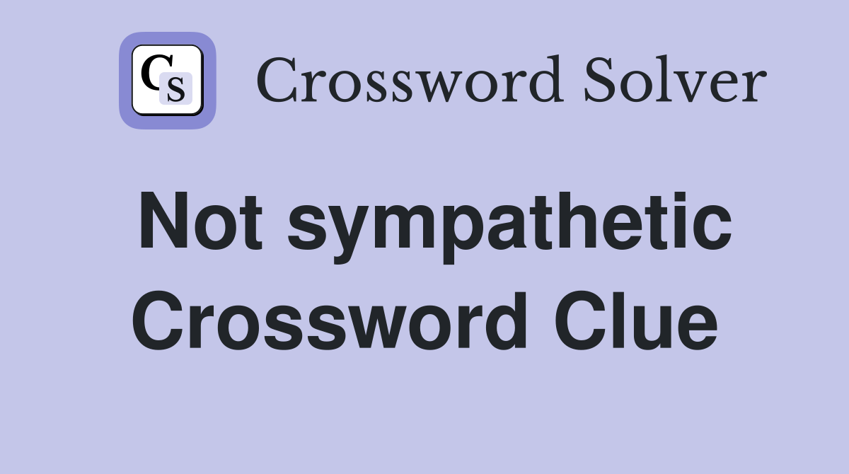 Not sympathetic Crossword Clue
