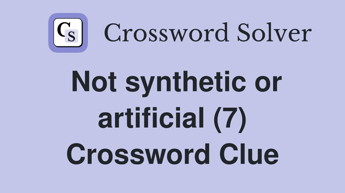 Not synthetic or artificial (7) Crossword Clue