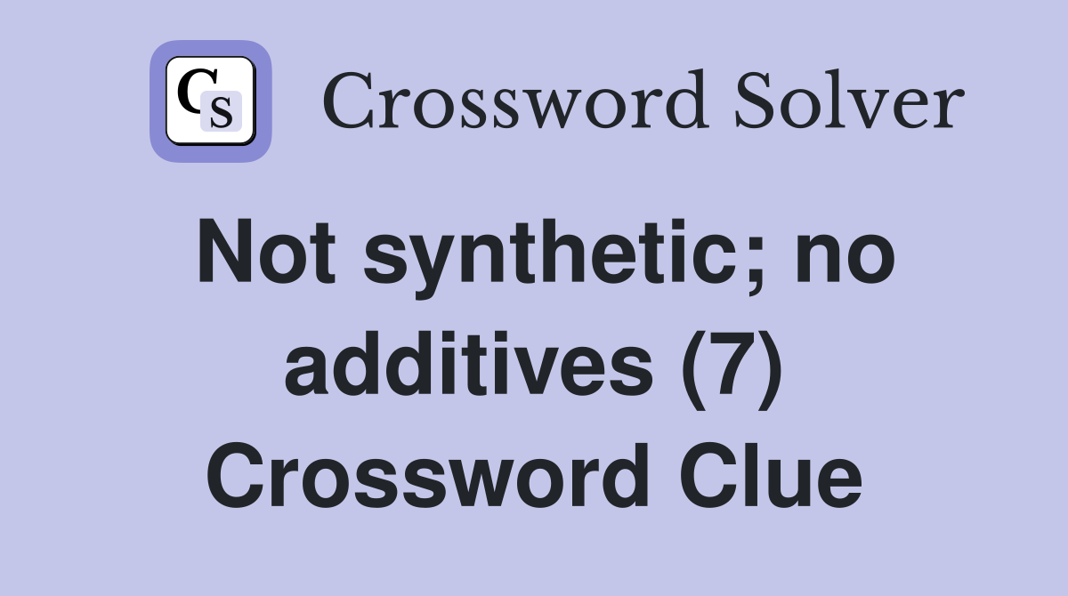 Not synthetic; no additives (7) Crossword Clue