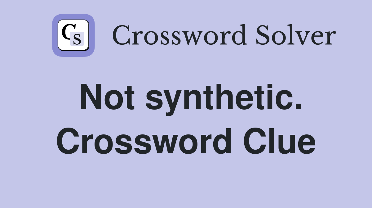 Not synthetic. Crossword Clue