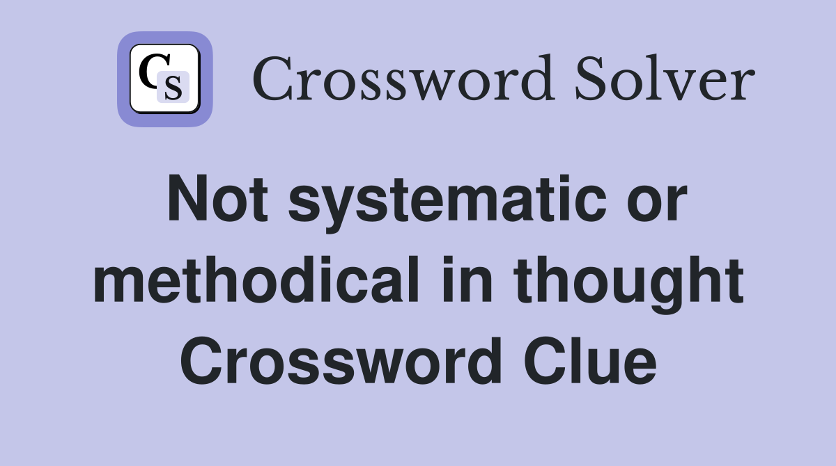 Not systematic or methodical in thought Crossword Clue