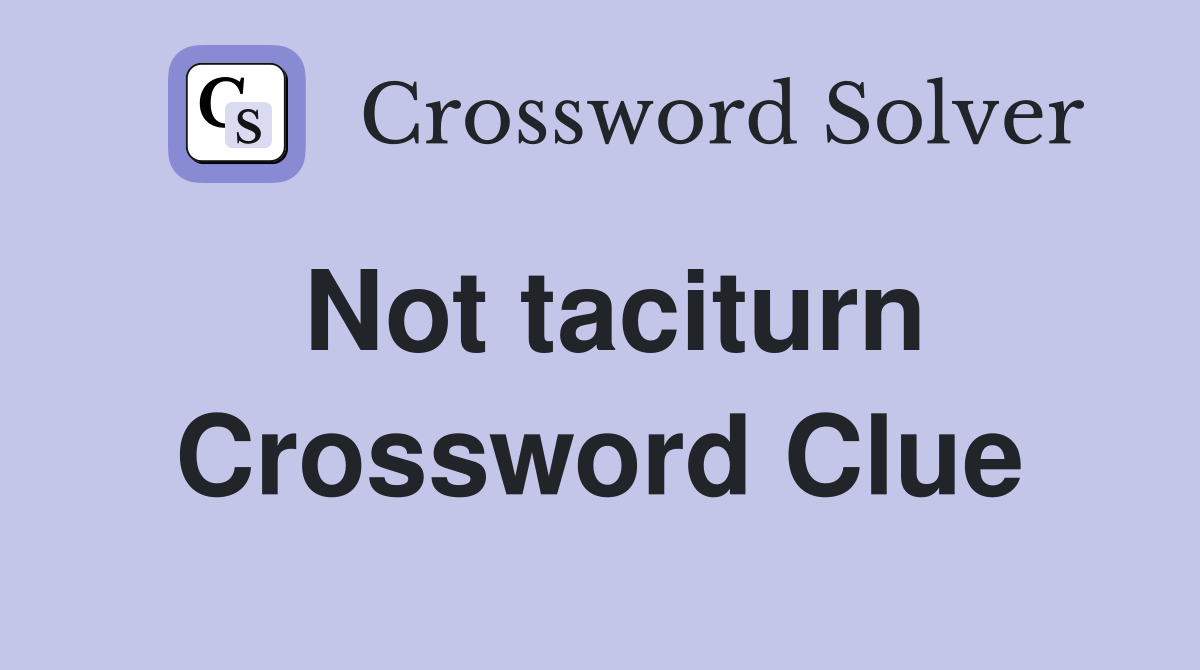 Not taciturn Crossword Clue