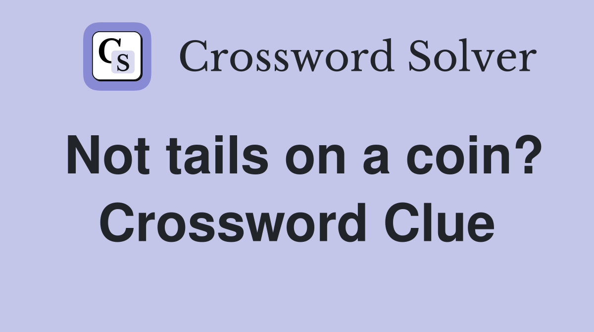Not tails on a coin? Crossword Clue