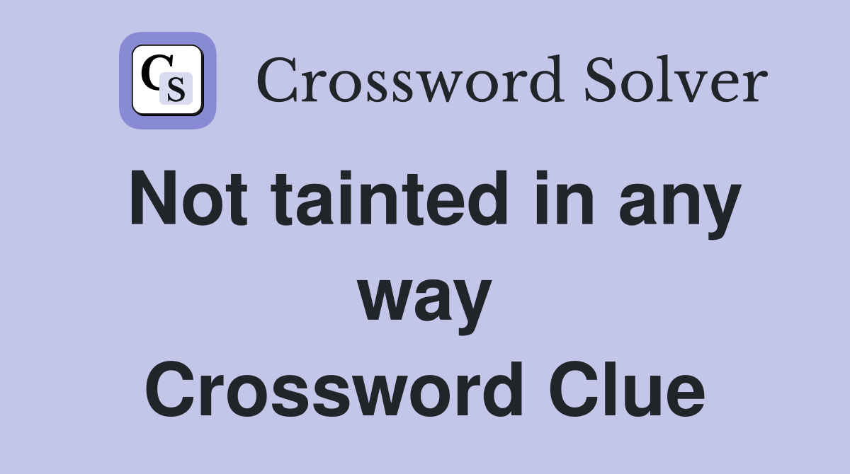Not tainted in any way Crossword Clue
