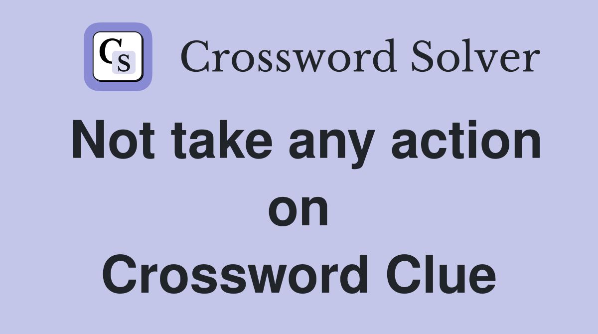 Not take any action on Crossword Clue