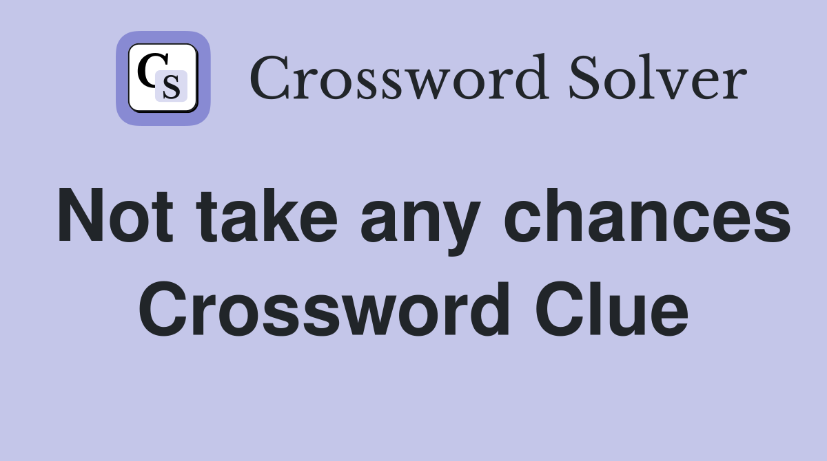 Not take any chances Crossword Clue