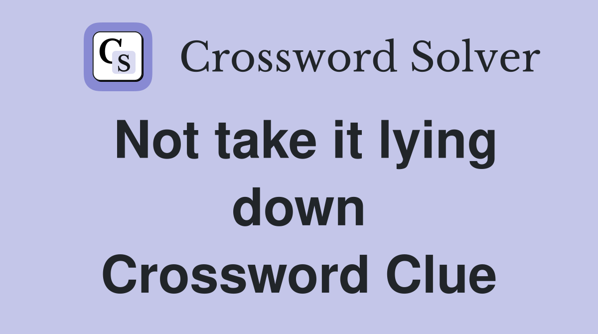 Not take it lying down Crossword Clue