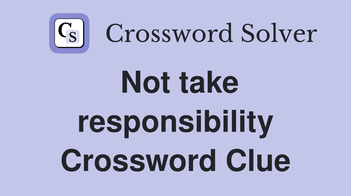 Not take responsibility Crossword Clue