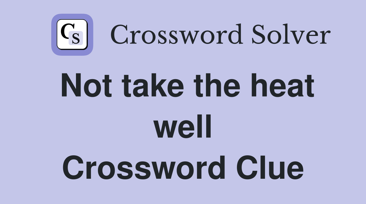 Not take the heat well Crossword Clue