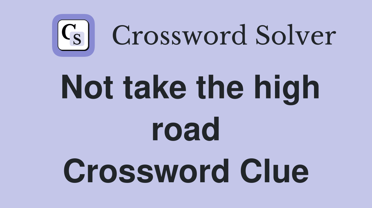 Not take the high road Crossword Clue