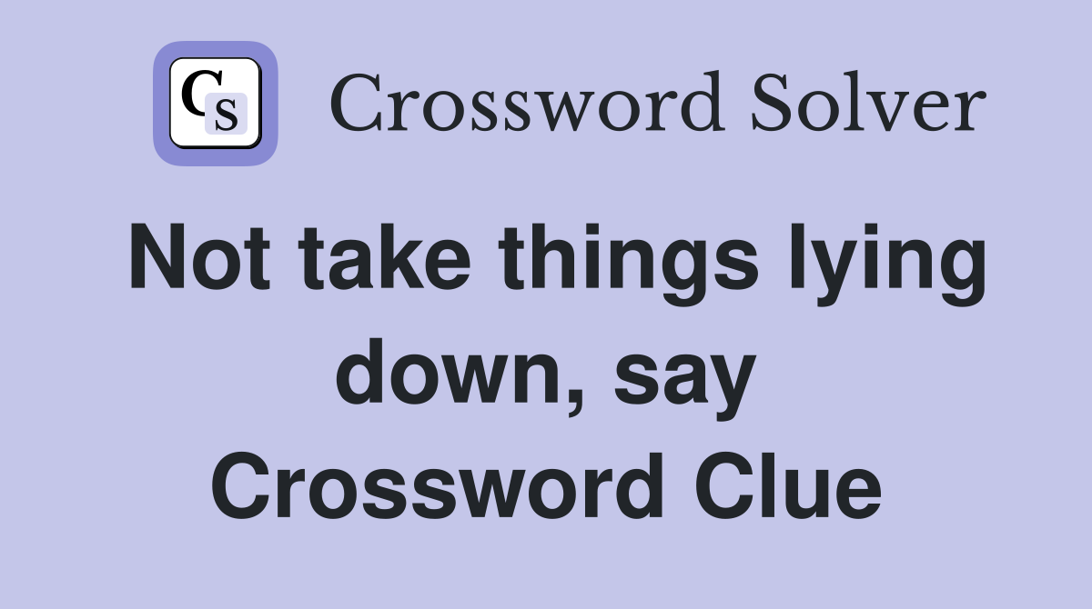 Not take things lying down, say Crossword Clue