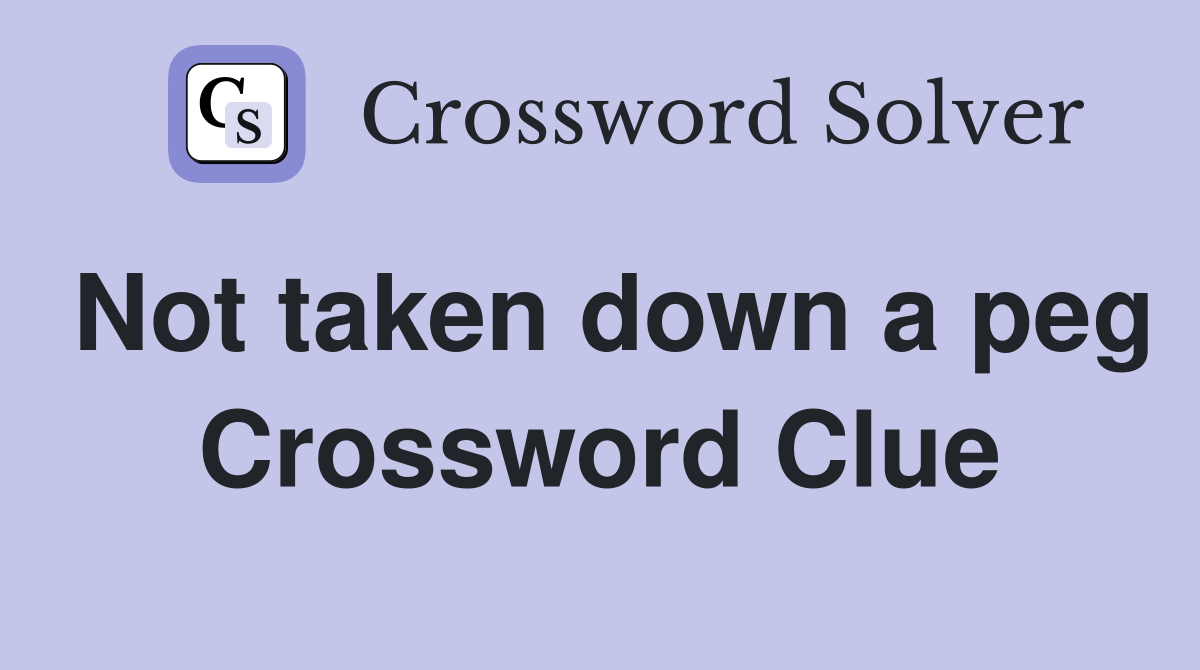 Not taken down a peg Crossword Clue