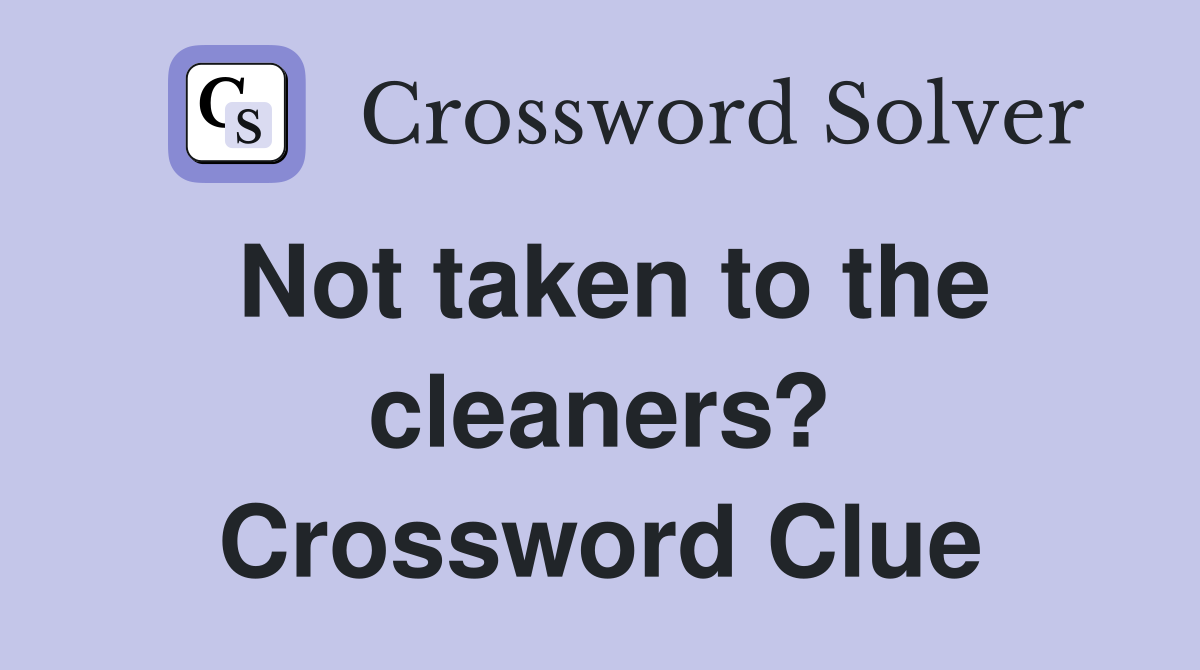 Not taken to the cleaners? Crossword Clue