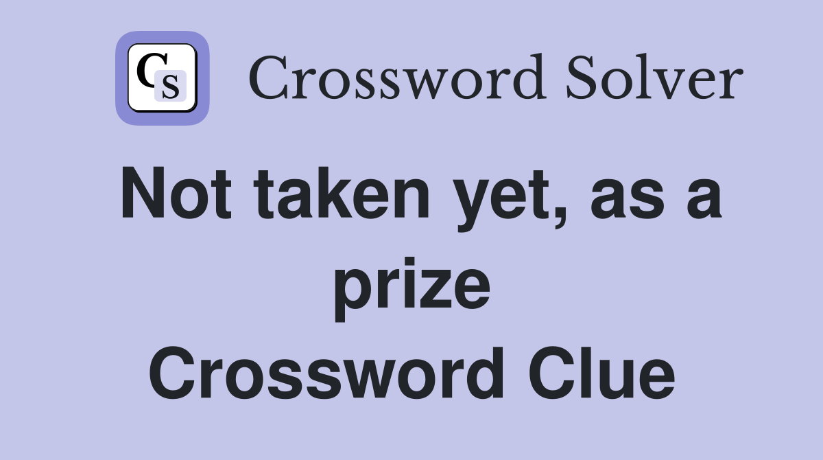 Not taken yet, as a prize Crossword Clue