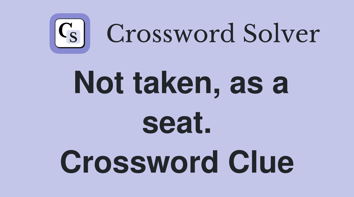 Not taken, as a seat. Crossword Clue