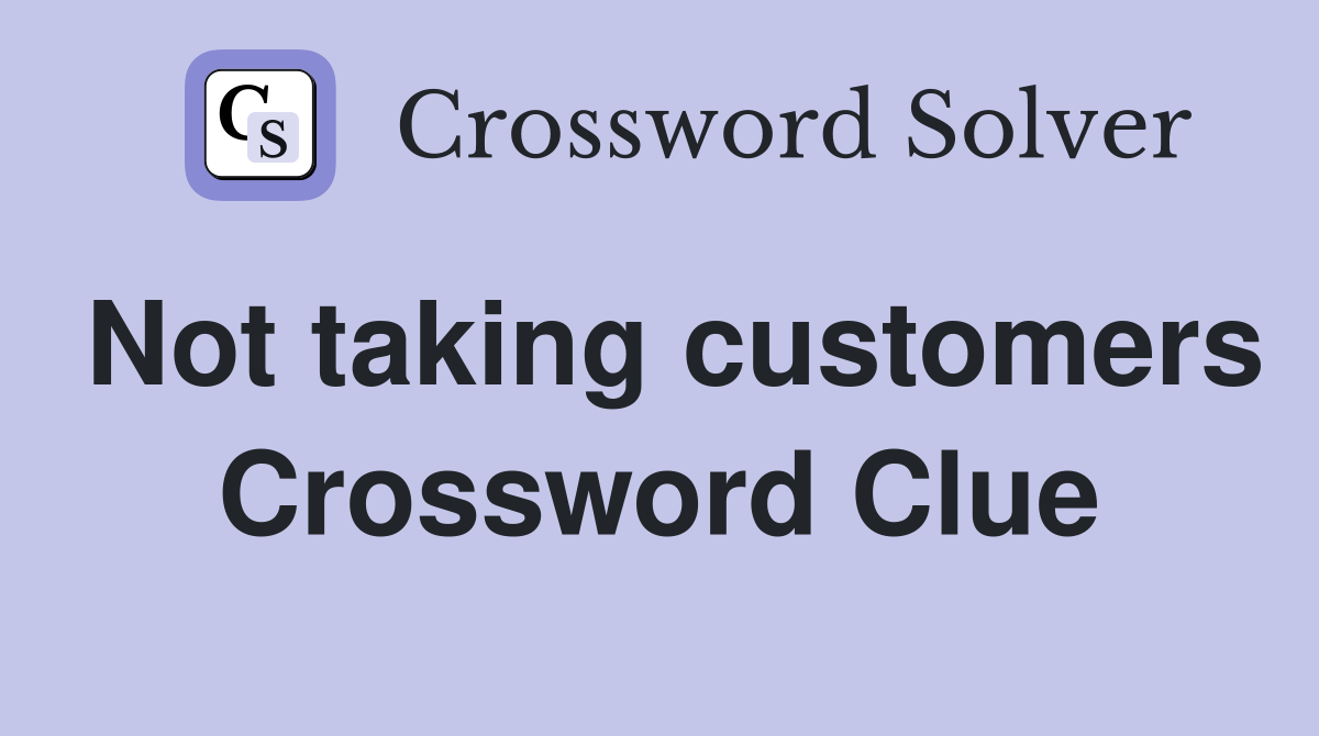 Not taking customers Crossword Clue