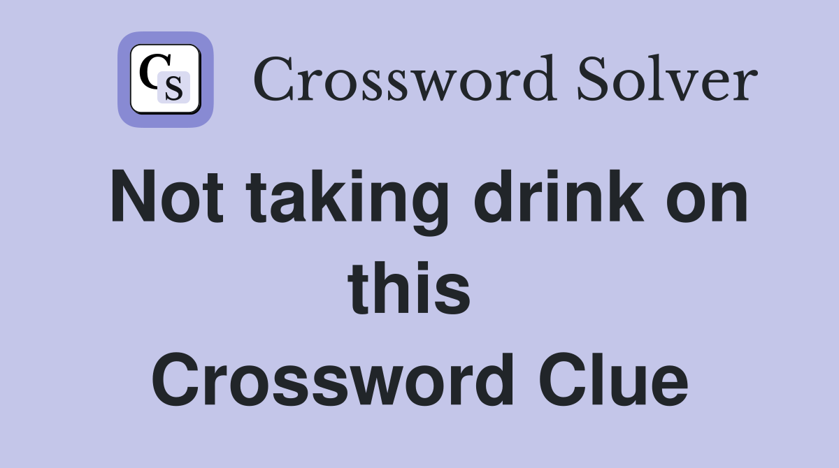 Not taking drink on this  Crossword Clue