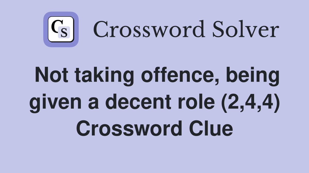 Not taking offence, being given a decent role (2,4,4) Crossword Clue