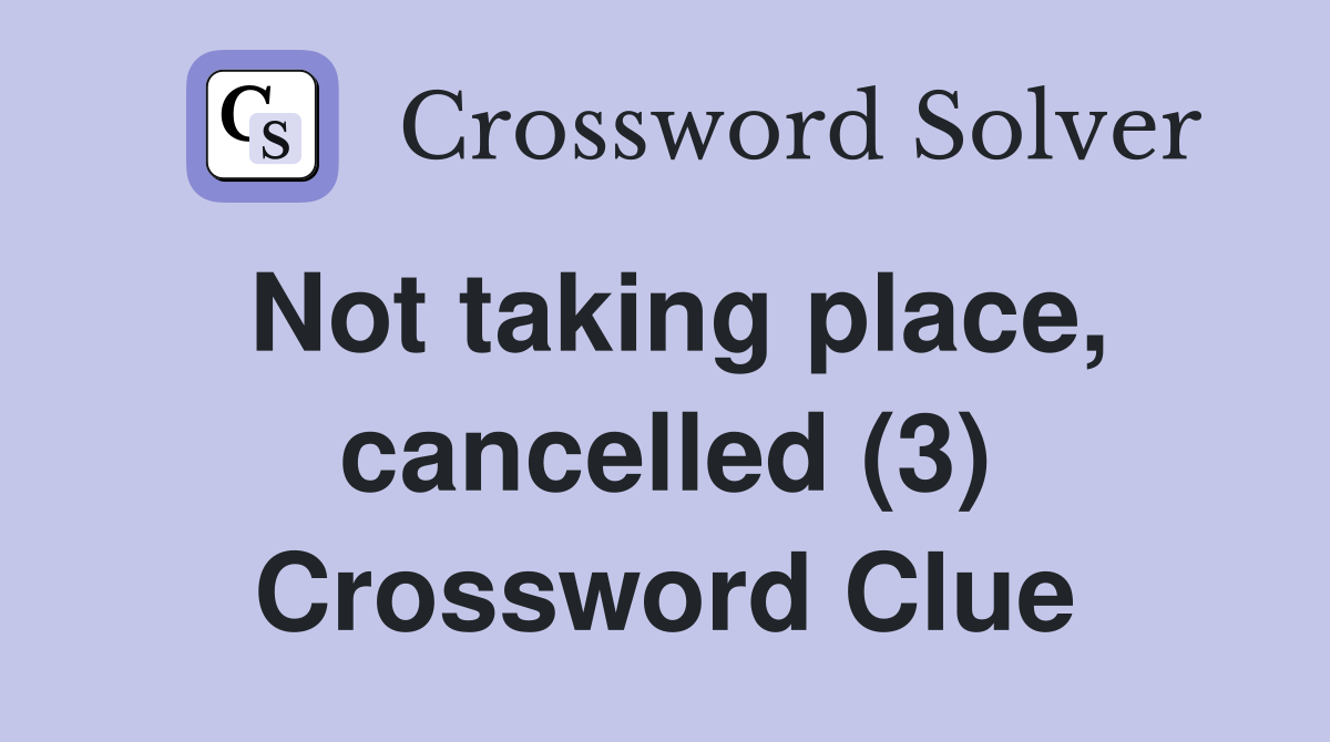 Not taking place, cancelled (3) Crossword Clue