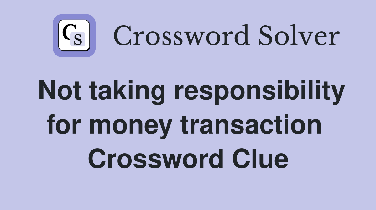 Not taking responsibility for money transaction  Crossword Clue