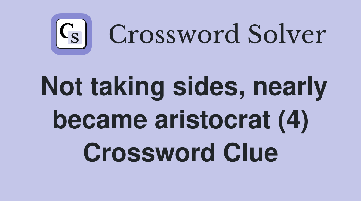Not taking sides, nearly became aristocrat (4) Crossword Clue