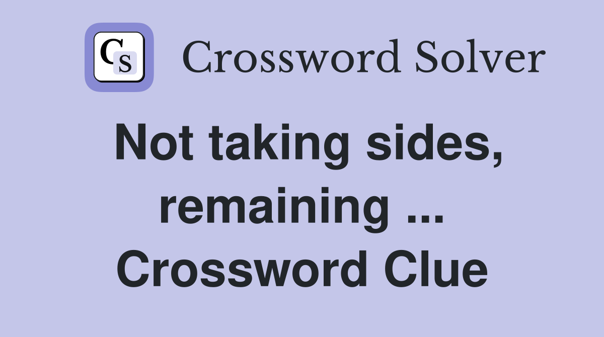 Not taking sides, remaining ... Crossword Clue