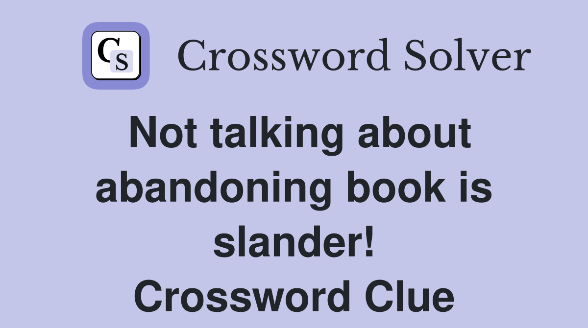 Not talking about abandoning book is slander! Crossword Clue