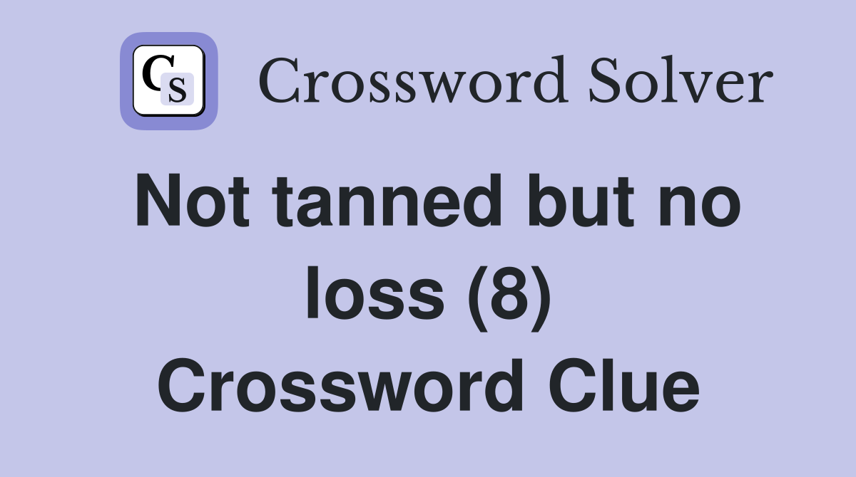 Not tanned but no loss (8) Crossword Clue