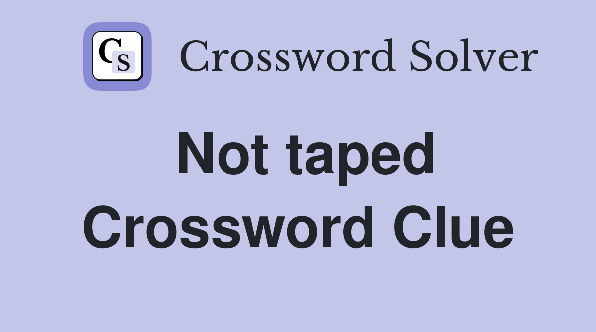 Not taped Crossword Clue
